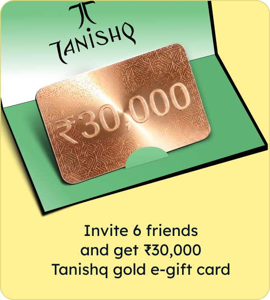 Invite 6 friends and get ₹30,000
Tanisha gold e-gift card